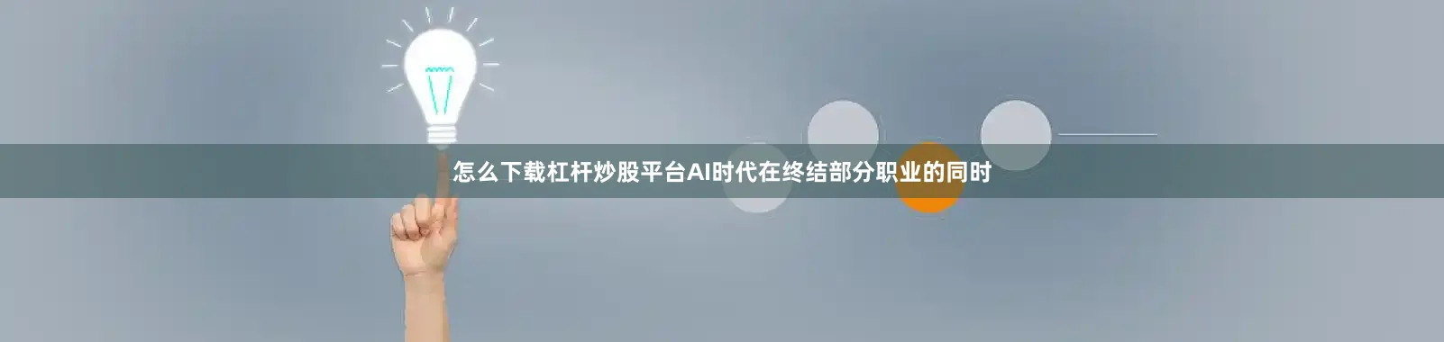 怎么下载杠杆炒股平台AI时代在终结部分职业的同时
