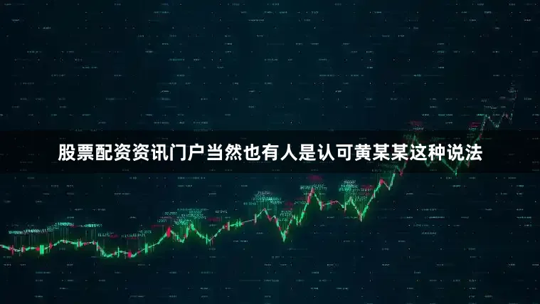股票配资资讯门户当然也有人是认可黄某某这种说法