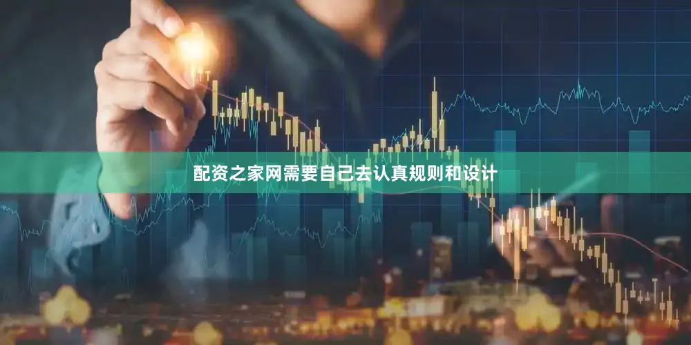配资之家网需要自己去认真规则和设计