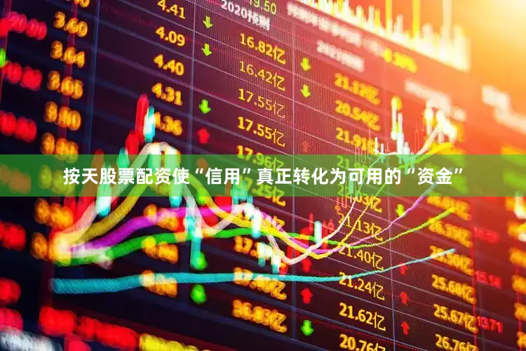 按天股票配资使“信用”真正转化为可用的“资金”
