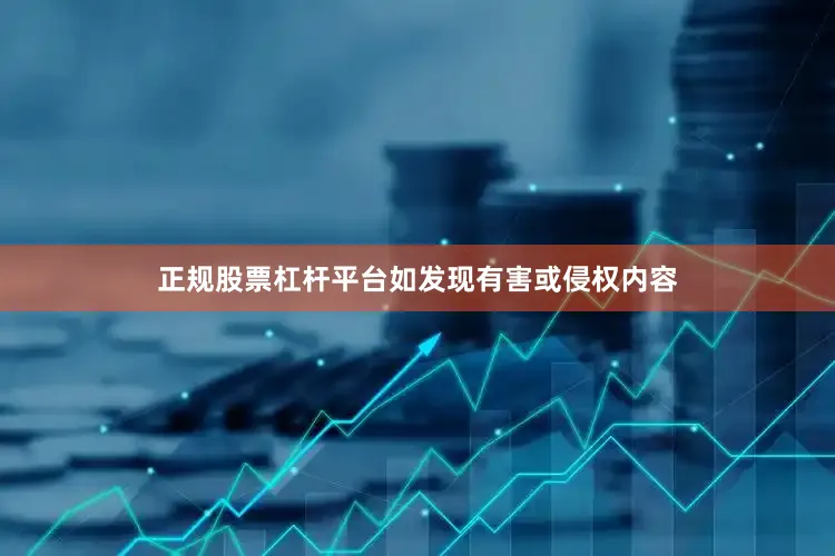 正规股票杠杆平台如发现有害或侵权内容