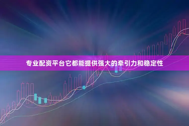 专业配资平台它都能提供强大的牵引力和稳定性