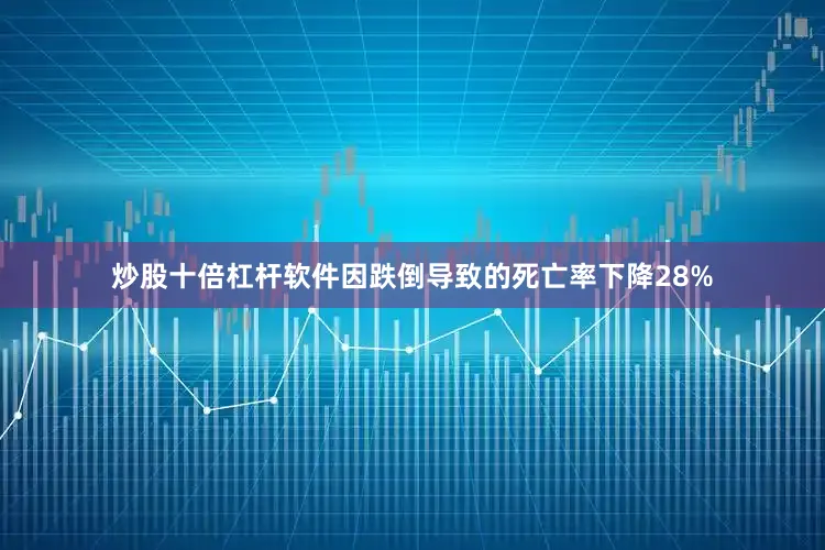 炒股十倍杠杆软件因跌倒导致的死亡率下降28%