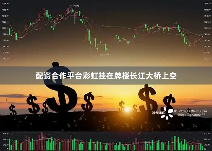 配资合作平台彩虹挂在牌楼长江大桥上空